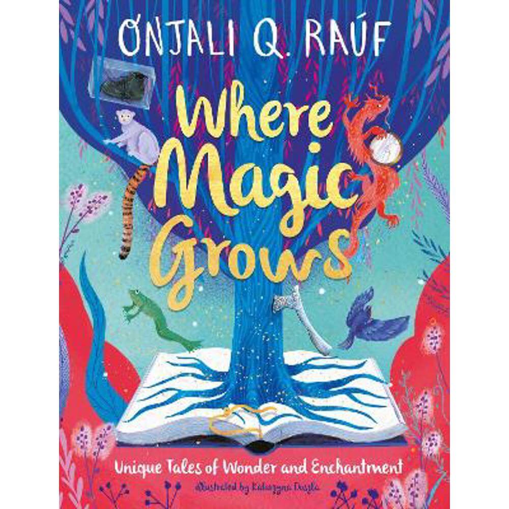 Where Magic Grows: Unique Tales of Wonder and Enchantment (Hardback) - Onjali Q. Rauf